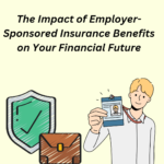 The Impact of Employer-Sponsored Insurance Benefits on Your Financial Future